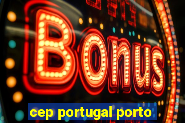 cep portugal porto